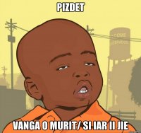 pizdet vanga o murit/ si iar ii jie