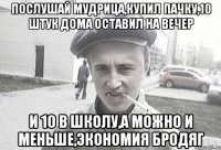 Послушай мудрица,купил пачку,10 штук дома оставил на вечер и 10 в школу,а можно и меньше,экономия бродяг