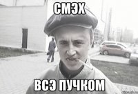 смэх всэ пучком