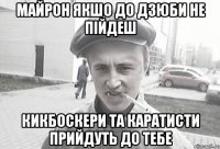 Майрон якшо до Дзюби не пiйдеш Кикбоскери та Каратисти прийдуть до тебе