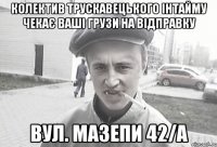 колектив Трускавецького інтайму чекає ваші грузи на відправку вул. Мазепи 42/А