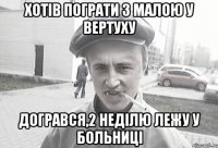 Хотів пограти з малою у вертуху Догрався,2 неділю лежу у больниці