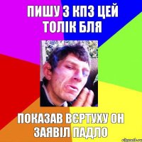 пишу з кпз цей толік бля показав вєртуху он заявіл падло