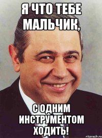 я что тебе мальчик, с одним инструментом ходить!