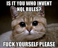 Is it you who invent NQL Rules? Fuck yourself please