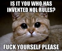 Is it you who has invented NQL Rules? Fuck yourself please