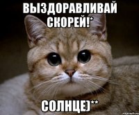 выздоравливай скорей!* солнце)**