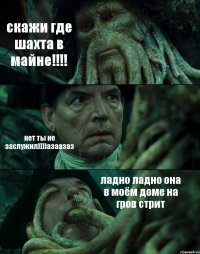 скажи где шахта в майне!!!! нет ты не заслужил))))азаазаз ладно ладно она в моём доме на гров стрит