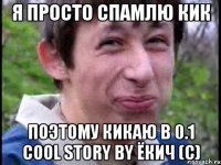 Я ПРОСТО СПАМЛЮ КИК ПОЭТОМУ КИКАЮ В 0.1 cool story by Ёкич (с)