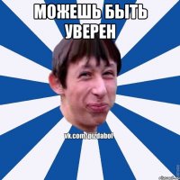 Можешь быть уверен 