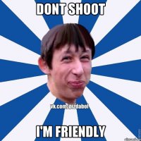 Dont shoot I'm friendly