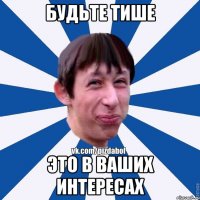 Будьте тише Это в ваших интересах