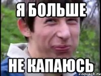 я больше не капаюсь