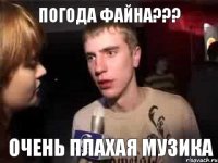 погода файна??? очень плахая музика