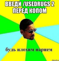 Введи /usedrugs 2 перед копом 