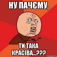 ну пачєму, ти така красіва...???