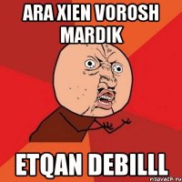 ara xien vorosh mardik etqan debilll