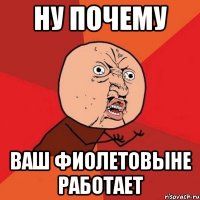 НУ ПОЧЕМУ ваш фиолетовыне работает