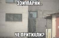 Эй, парни че притихли?