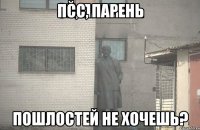 Псс, парень пошлостей не хочешь?