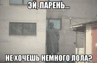 Эй, парень... Не хочешь немного ЛоЛа?