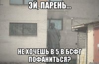  Не хочешь в 5 в бсфг пофаниться?