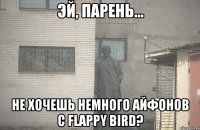  не хочешь немного айфонов с flappy bird?