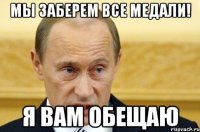 Мы заберем все медали! я вам обещаю