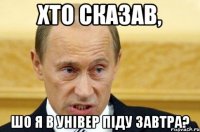 хто сказав, шо я в універ піду завтра?