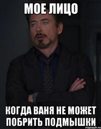 мое лицо когда Ваня не может побрить подмышки