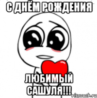 С Днём Рождения Любимый Сашуля!!!