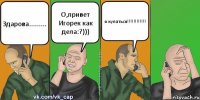 Здарова......... О,привет Игорек как дела:?))) я купаться!!!!!!!!!!!!