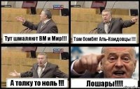 Тут шмаляют BM и Мир!!! Там бомбят Аль-Каидовцы !!! А толку то ноль !!! Лошары!!!!