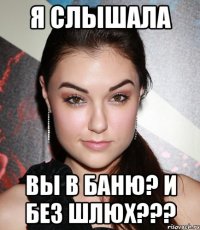 Я слышала вы в баню? И без шлюх???