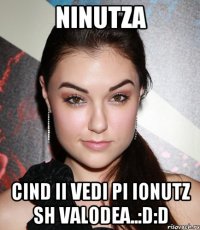 ninutza cind ii vedi pi ionutz sh valodea..:d:d