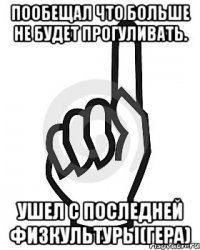 Пообещал что больше не будет прогуливать. Ушел с последней физкультуры(Гера)