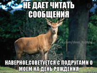 Не дает читать сообщения Наверное,советуется с подругами о моем на день рождения