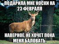 Подарила мне носки на 23 февраля Наверное, не хочет пока меня баловать.