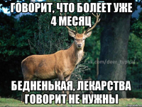 Говорит, что болеет уже 4 месяц Бедненькая, лекарства говорит не нужны
