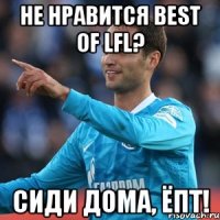 Не нравится BEST of LFL? СИДИ ДОМА, ЁПТ!