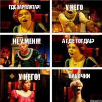 где зарплата?! у него не у меня! а где тогда!? у него! бабочки