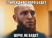 Стипендия скоро будет Шучу, не будет