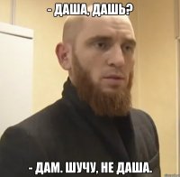 - Даша, дашь? - Дам. Шучу, не Даша.