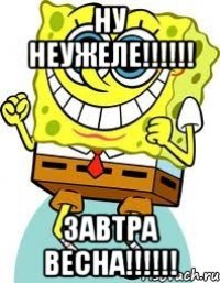 НУ НЕУЖЕЛЕ!!!!!! ЗАВТРА ВЕСНА!!!!!!