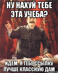 ну нахуй тебе эта учеба? идем, я тебе ссылку лучше классную дам