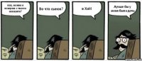 пап, можно я поиграю с твоего аккаунта? Во что сынок? в ХоН Лучше бы у меня была дочь