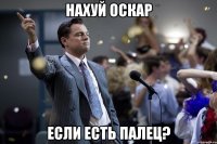 нахуй оскар Если есть палец?