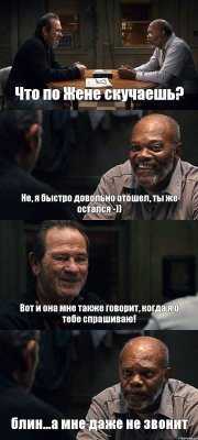 Что по Жене скучаешь? Не, я быстро довольно отошел, ты же остался -)) Вот и она мне также говорит, когда я о тебе спрашиваю! блин...а мне даже не звонит