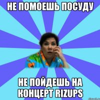 Не помоешь посуду не пойдешь на концерт RIZUPS