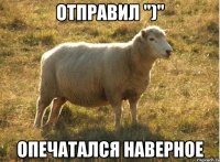 Отправил ")" опечатался наверное